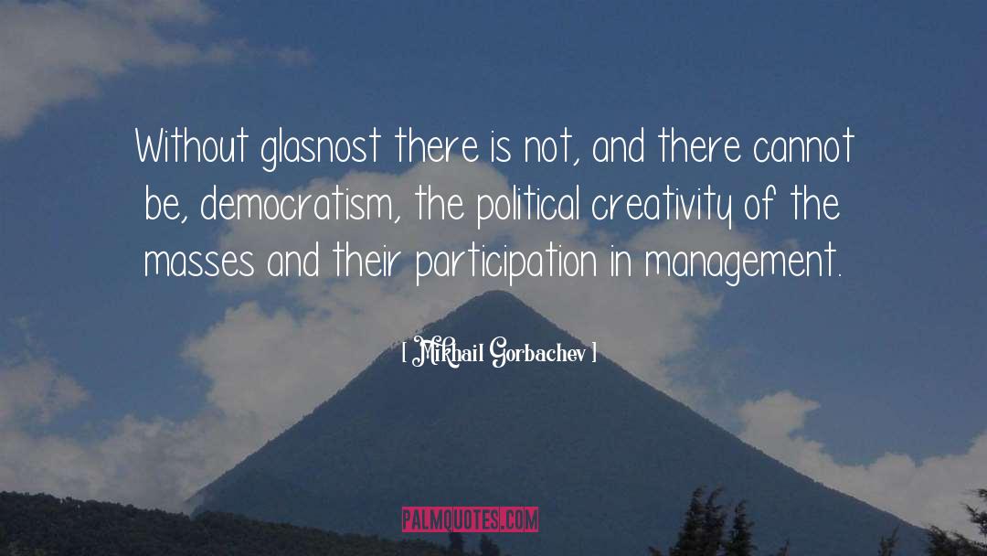 Mikhail Gorbachev Quotes: Without glasnost there is not,