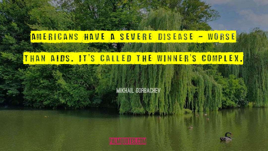 Mikhail Gorbachev Quotes: Americans have a severe disease