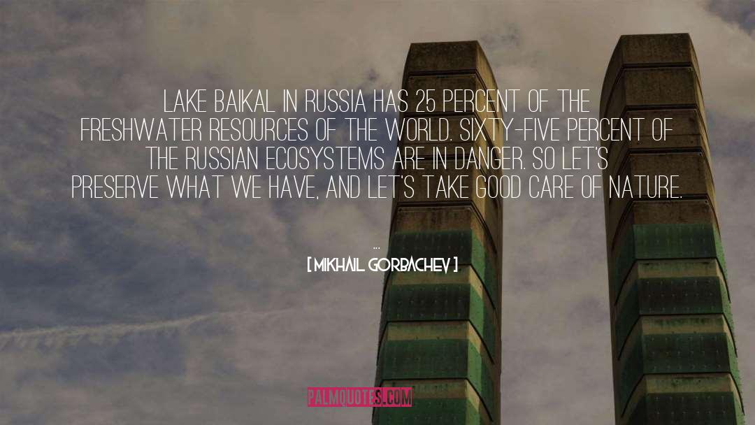 Mikhail Gorbachev Quotes: Lake Baikal in Russia has