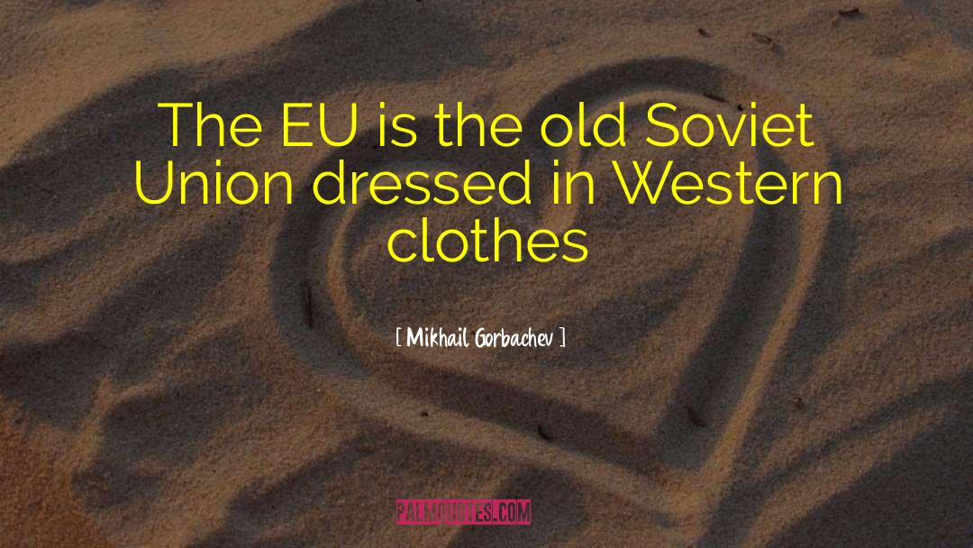 Mikhail Gorbachev Quotes: The EU is the old