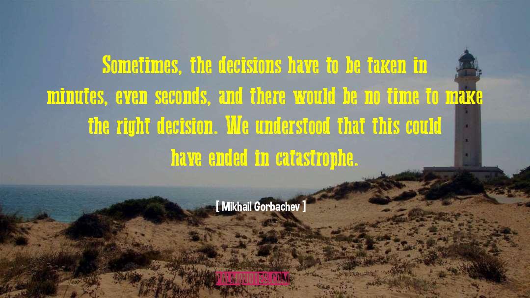 Mikhail Gorbachev Quotes: Sometimes, the decisions have to