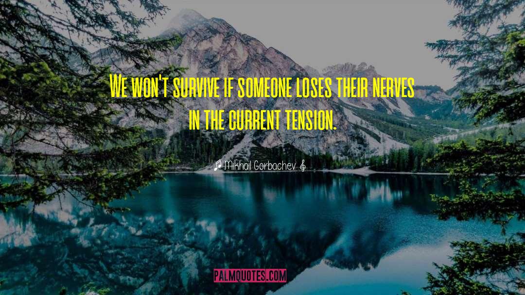 Mikhail Gorbachev Quotes: We won't survive if someone