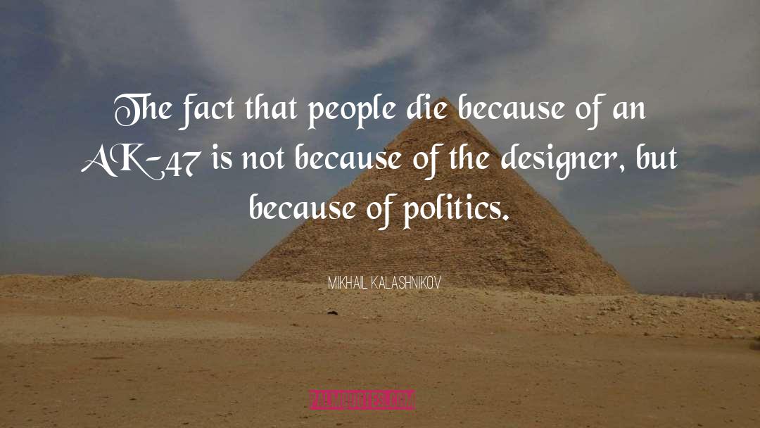 Mikhail Kalashnikov Quotes: The fact that people die