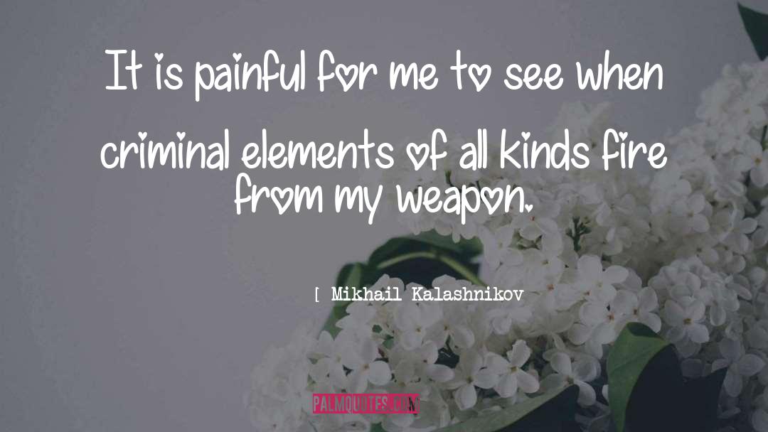 Mikhail Kalashnikov Quotes: It is painful for me