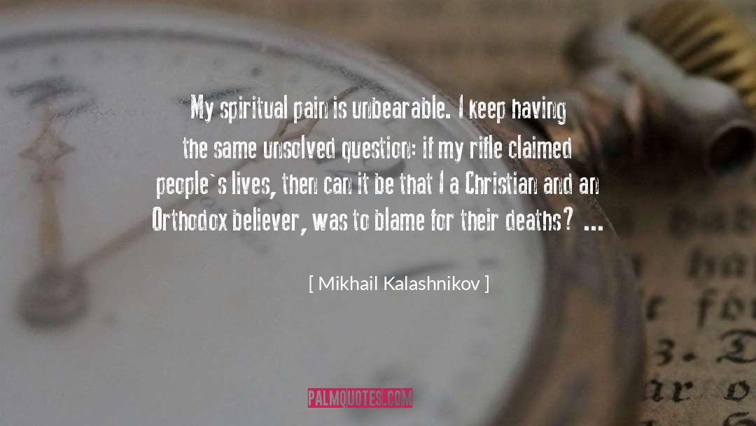 Mikhail Kalashnikov Quotes: My spiritual pain is unbearable.