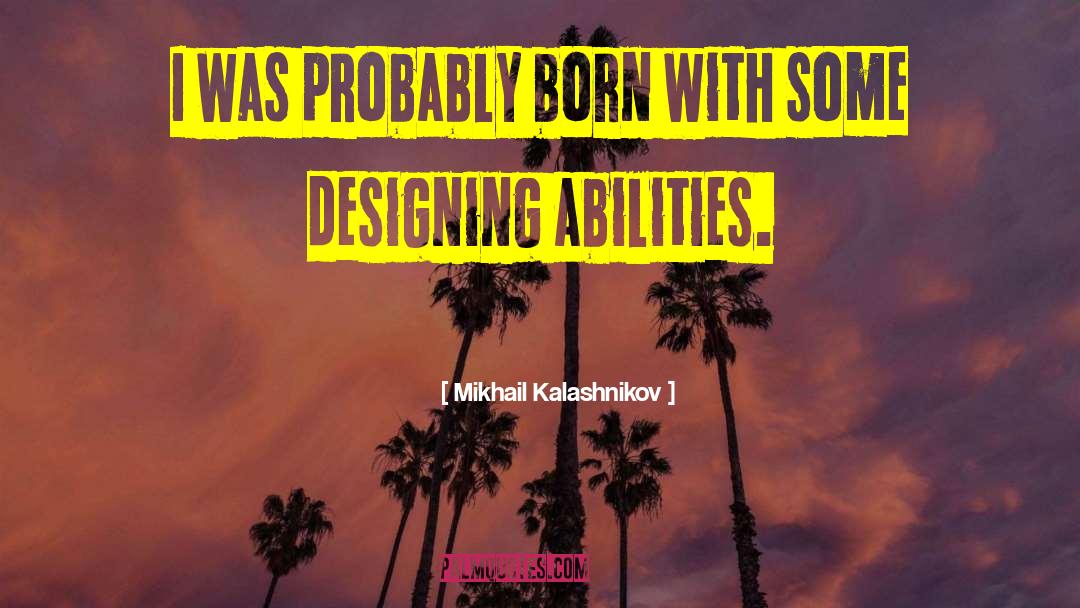 Mikhail Kalashnikov Quotes: I was probably born with