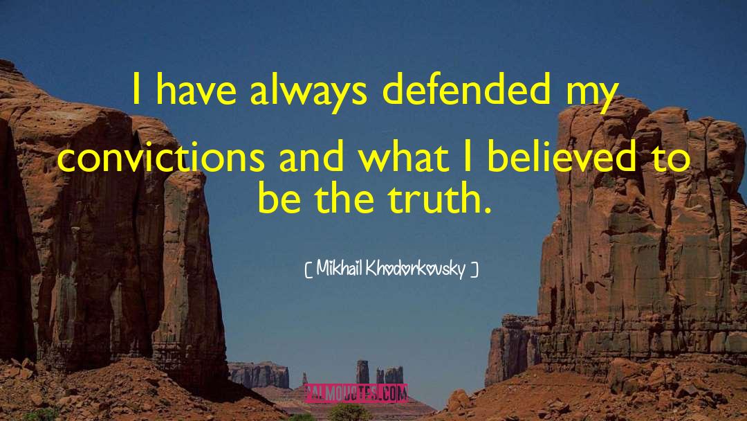 Mikhail Khodorkovsky Quotes: I have always defended my