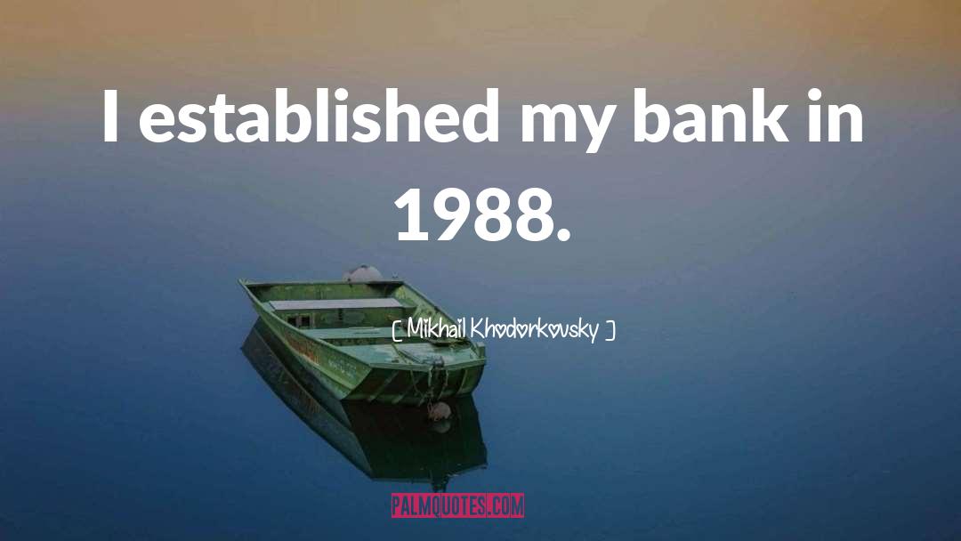 Mikhail Khodorkovsky Quotes: I established my bank in