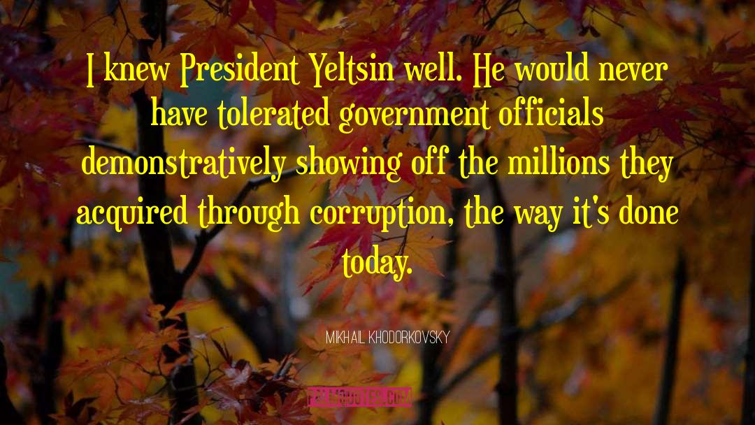 Mikhail Khodorkovsky Quotes: I knew President Yeltsin well.