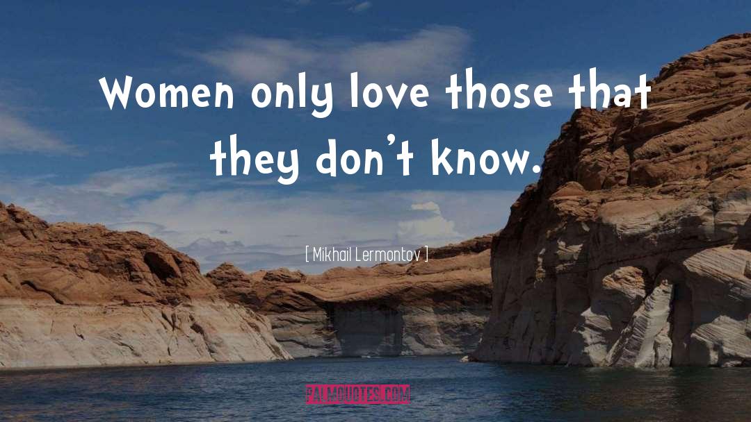 Mikhail Lermontov Quotes: Women only love those that