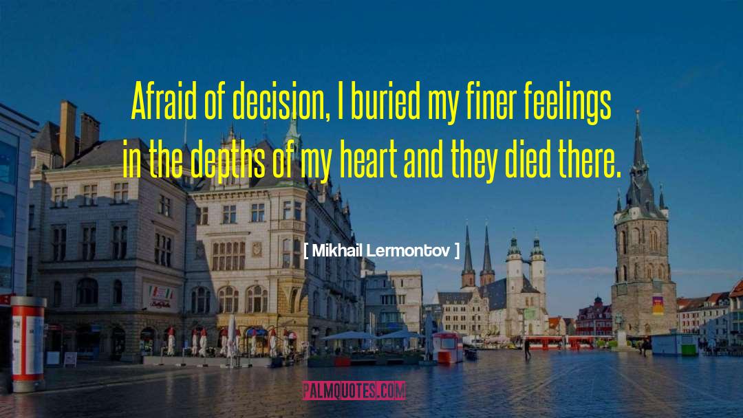 Mikhail Lermontov Quotes: Afraid of decision, I buried