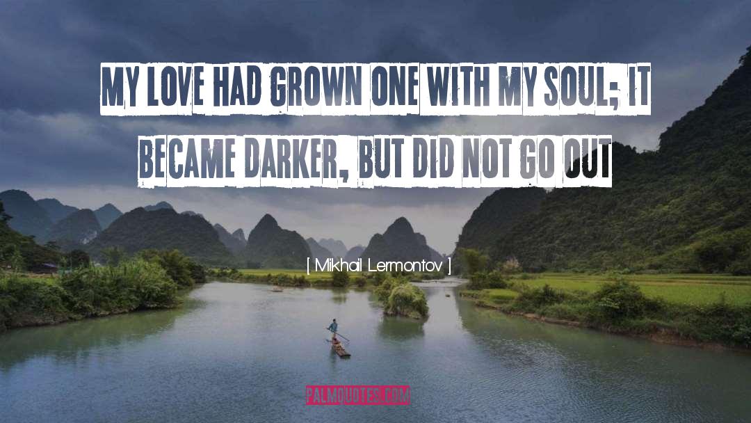 Mikhail Lermontov Quotes: My love had grown one