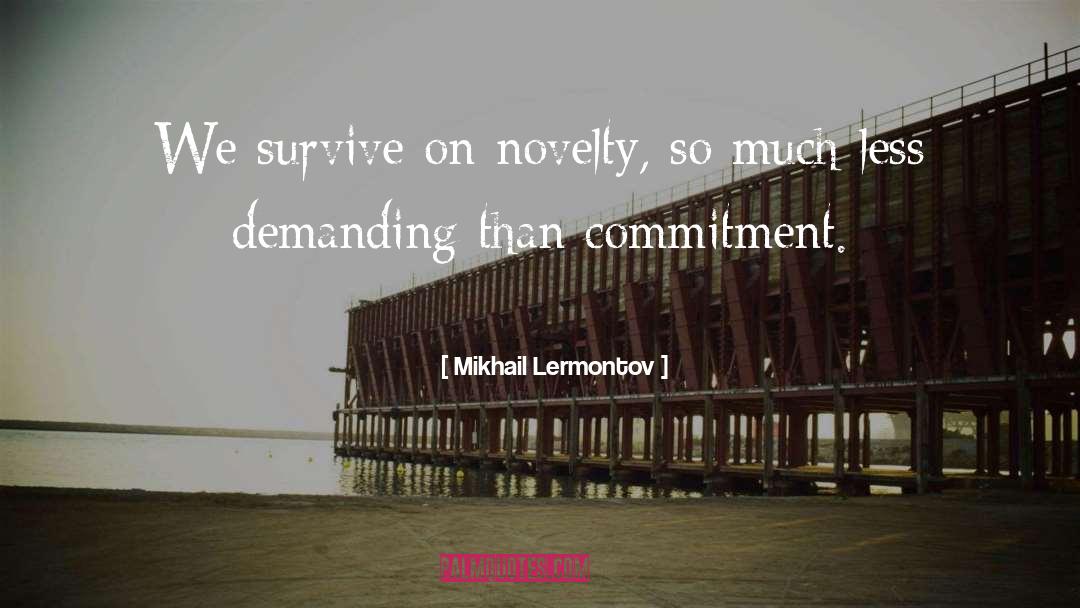 Mikhail Lermontov Quotes: We survive on novelty, so