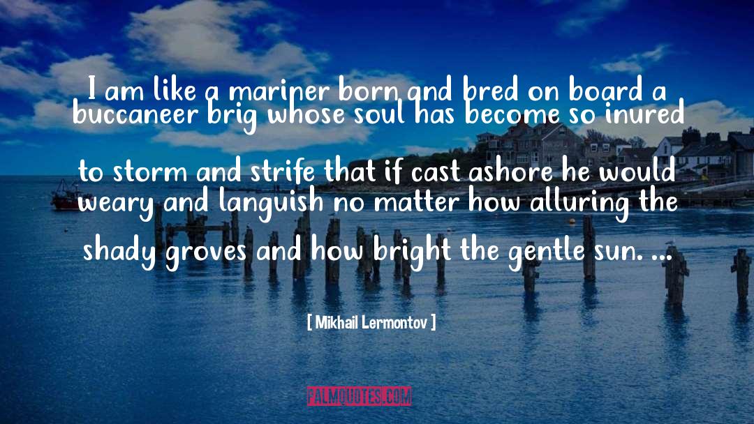 Mikhail Lermontov Quotes: I am like a mariner