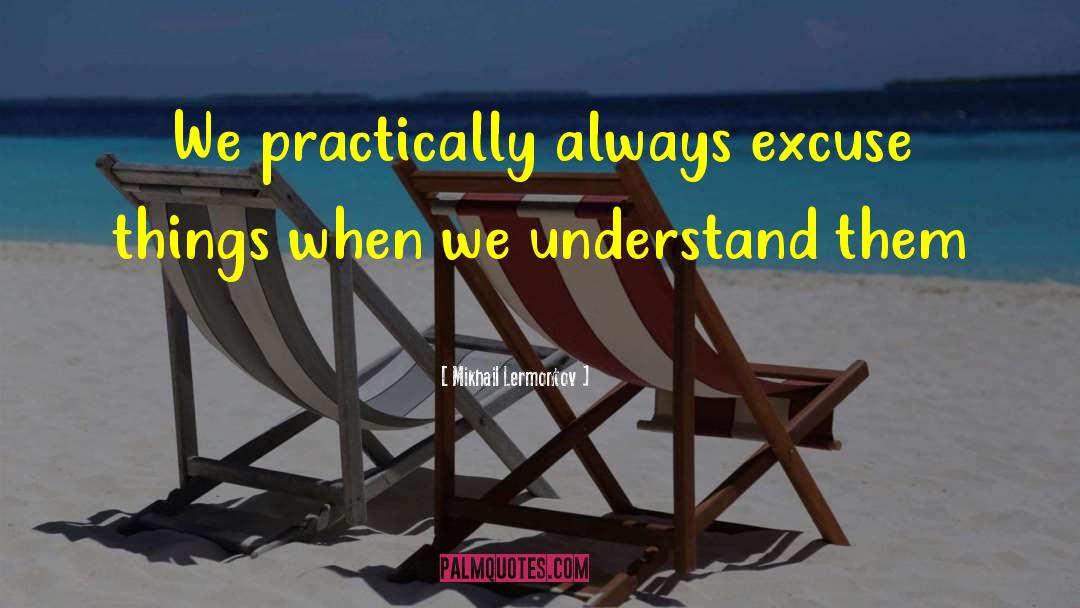 Mikhail Lermontov Quotes: We practically always excuse things