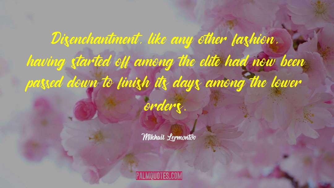 Mikhail Lermontov Quotes: Disenchantment, like any other fashion,