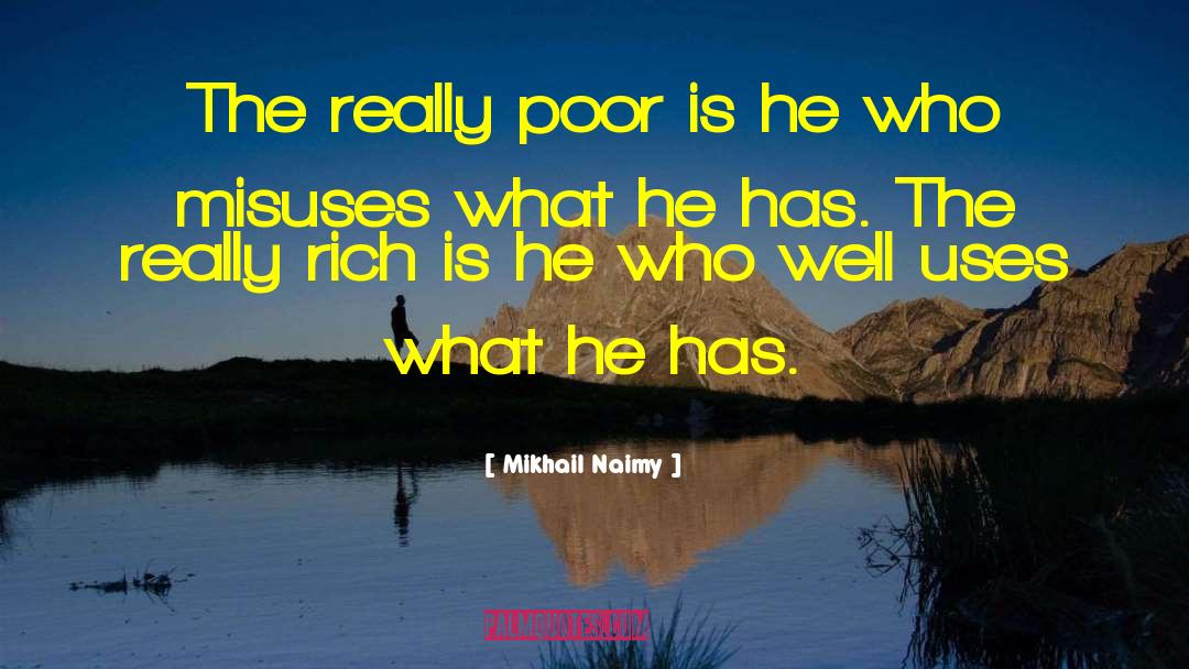 Mikhail Naimy Quotes: The really poor is he