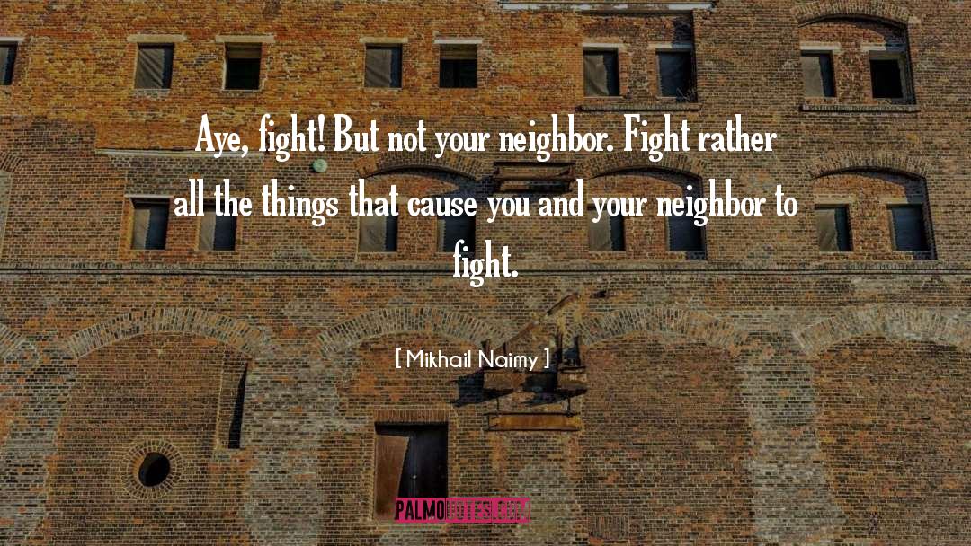 Mikhail Naimy Quotes: Aye, fight! But not your