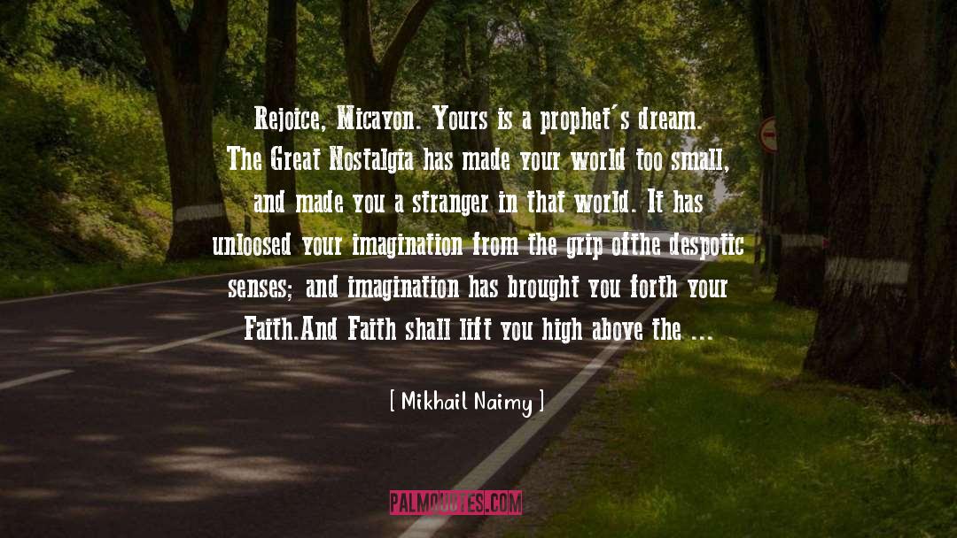 Mikhail Naimy Quotes: Rejoice, Micayon. Yours is a