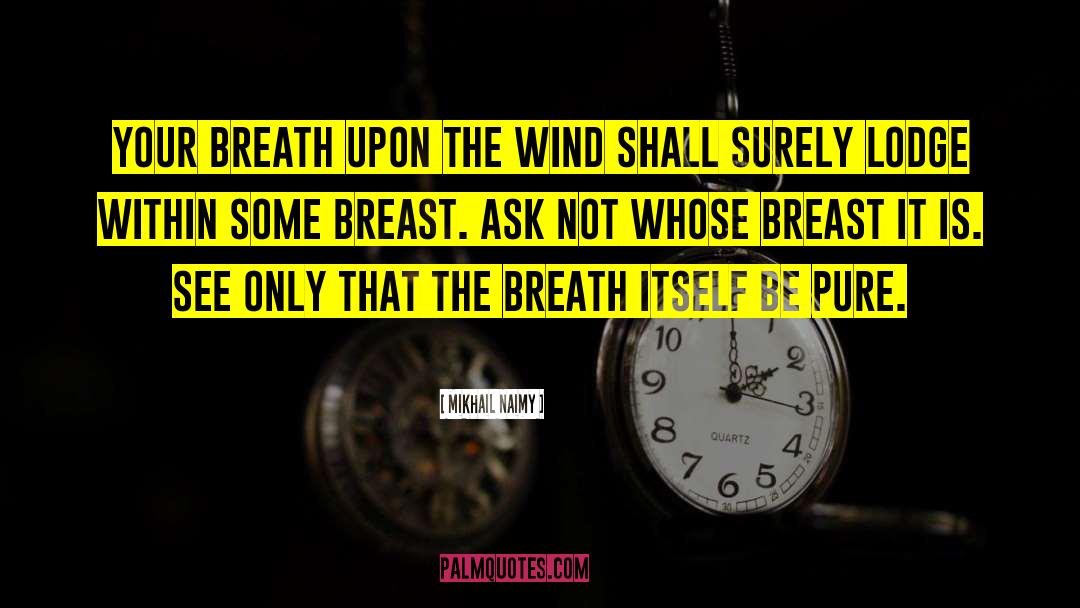 Mikhail Naimy Quotes: Your breath upon the wind