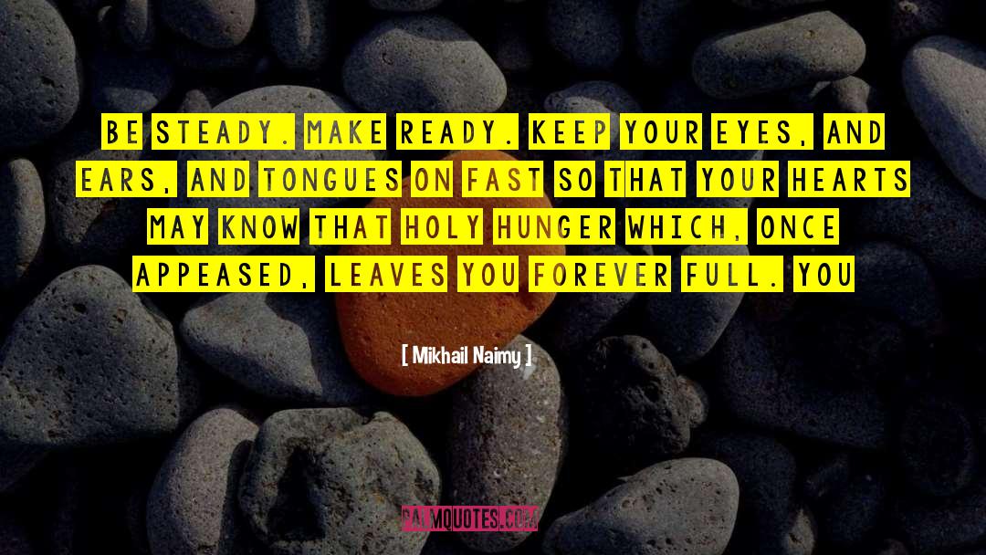 Mikhail Naimy Quotes: Be steady. Make ready. Keep