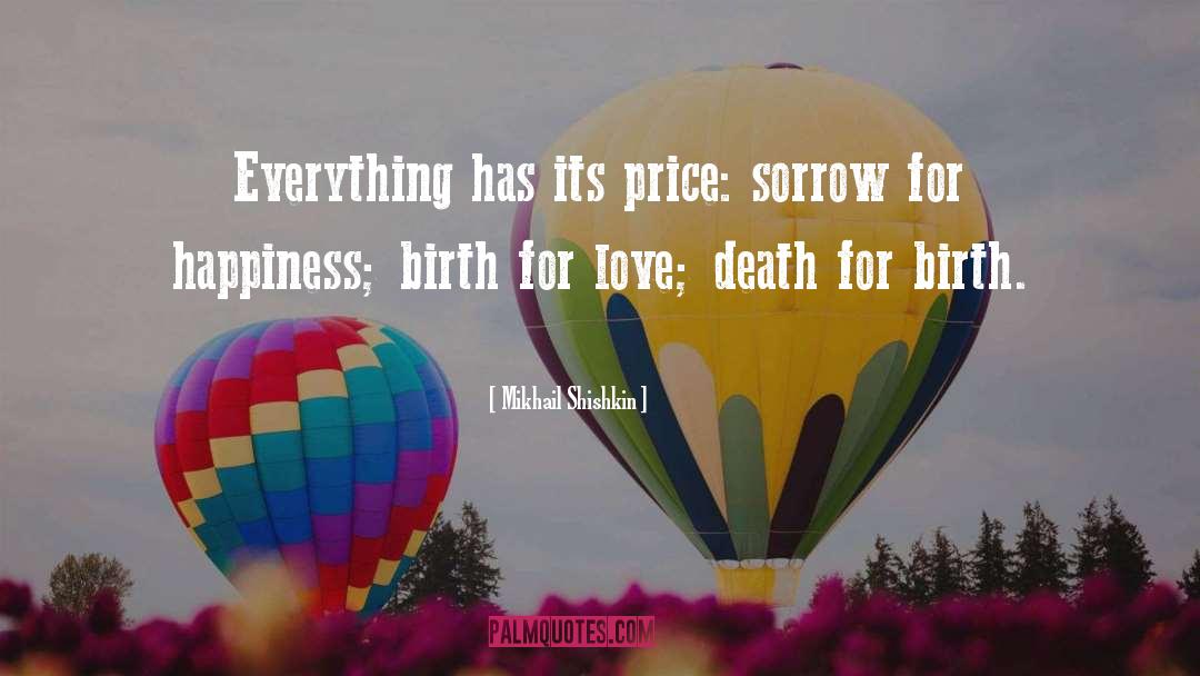 Mikhail Shishkin Quotes: Everything has its price: sorrow