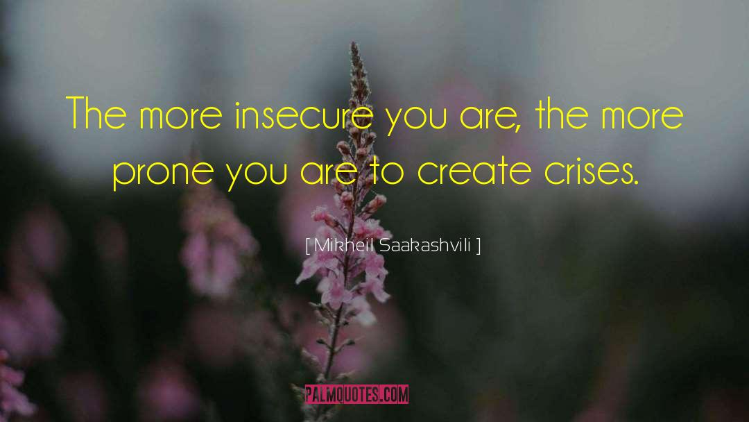 Mikheil Saakashvili Quotes: The more insecure you are,