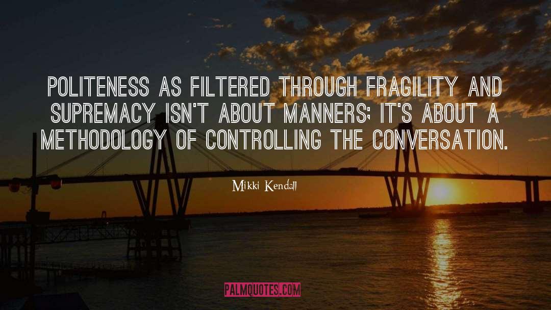 Mikki Kendall Quotes: Politeness as filtered through fragility
