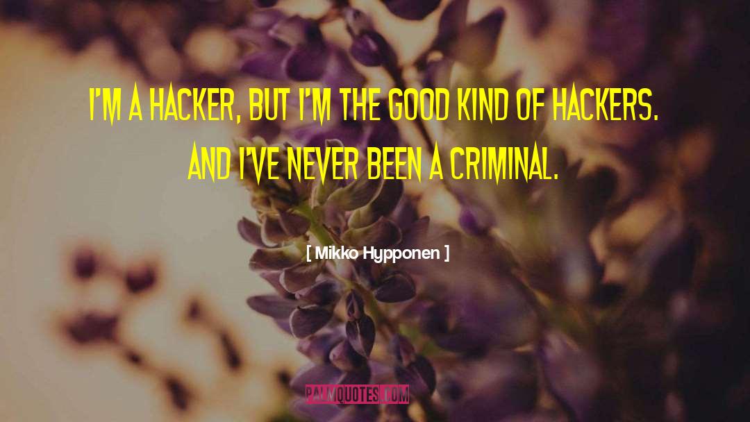 Mikko Hypponen Quotes: I'm a hacker, but I'm