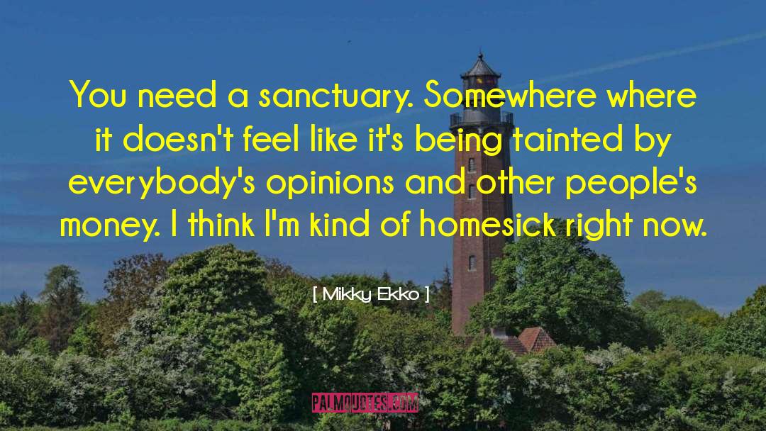 Mikky Ekko Quotes: You need a sanctuary. Somewhere