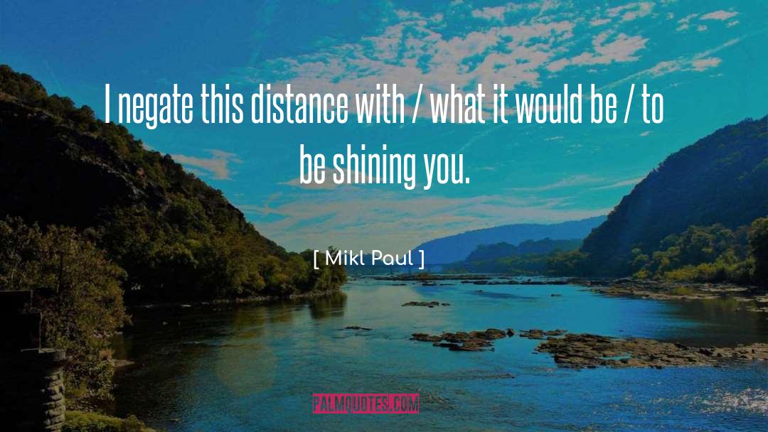 Mikl Paul Quotes: I negate this distance with