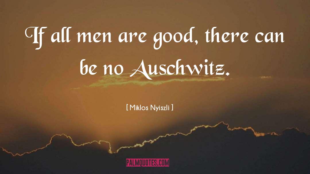 Miklos Nyiszli Quotes: If all men are good,