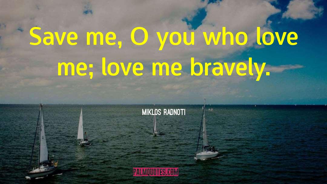 Miklos Radnoti Quotes: Save me, O you who