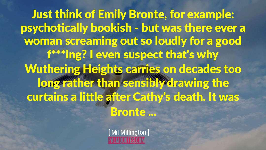 Mil Millington Quotes: Just think of Emily Bronte,