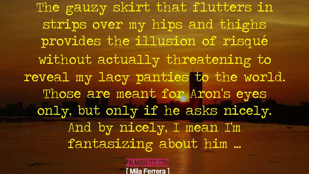 Mila Ferrera Quotes: The gauzy skirt that flutters