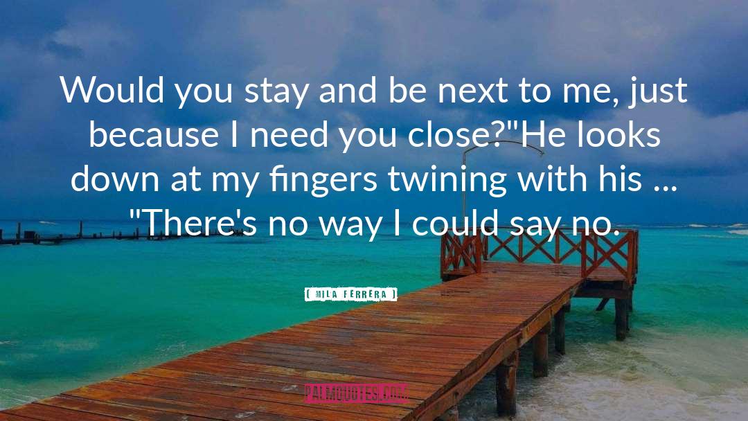 Mila Ferrera Quotes: Would you stay and be