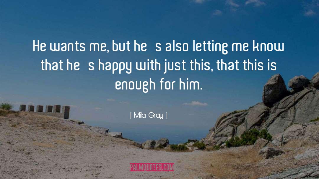 Mila Gray Quotes: He wants me, but he's