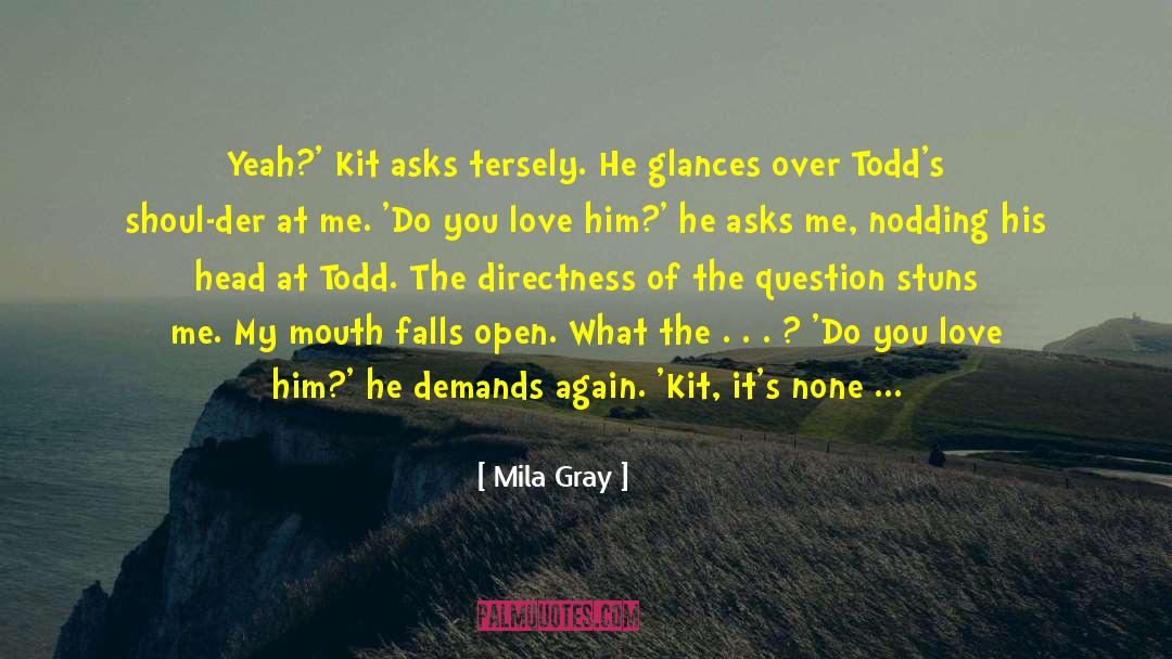 Mila Gray Quotes: Yeah?' Kit asks tersely. He