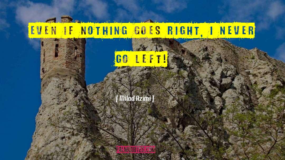 Milad Azimi Quotes: Even if nothing goes right,