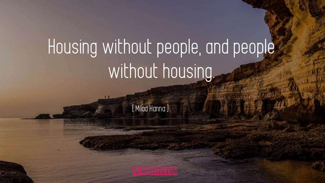 Milad Hanna Quotes: Housing without people, and people