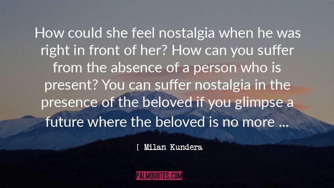 Milan Kundera Quotes: How could she feel nostalgia