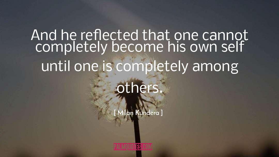 Milan Kundera Quotes: And he reflected that one