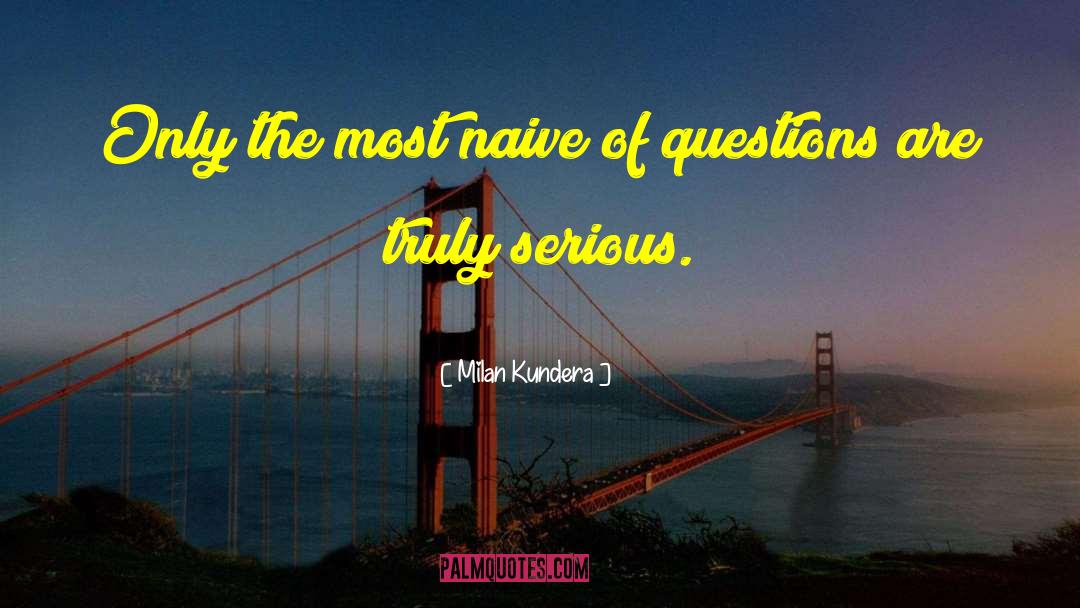 Milan Kundera Quotes: Only the most naive of