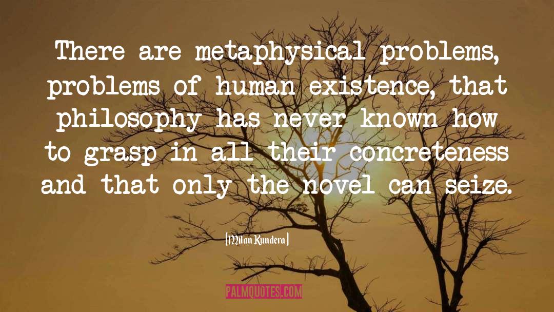 Milan Kundera Quotes: There are metaphysical problems, problems