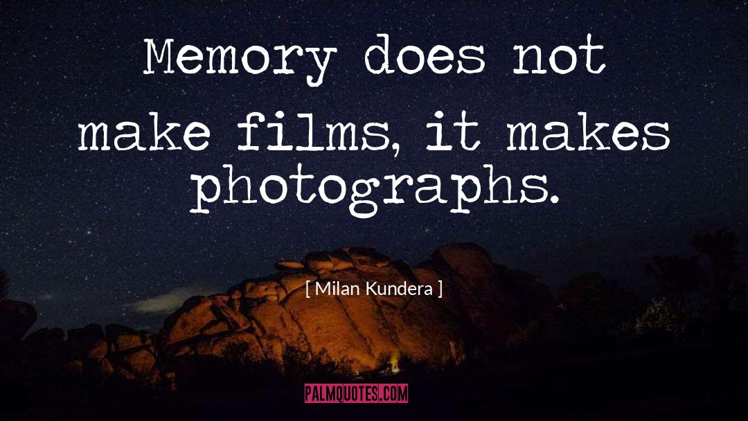 Milan Kundera Quotes: Memory does not make films,
