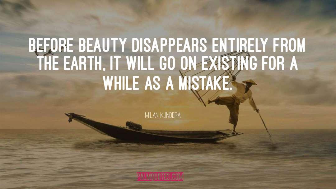 Milan Kundera Quotes: Before beauty disappears entirely from