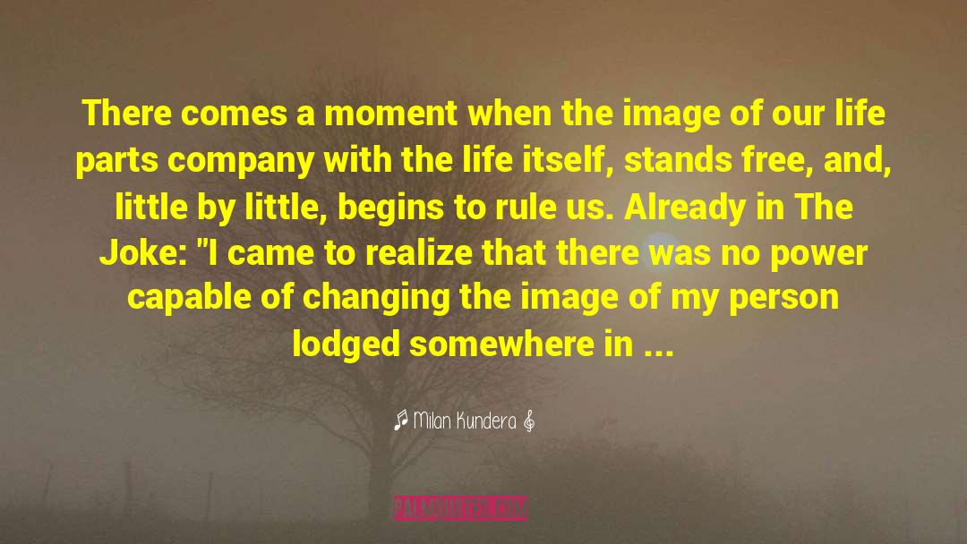 Milan Kundera Quotes: There comes a moment when