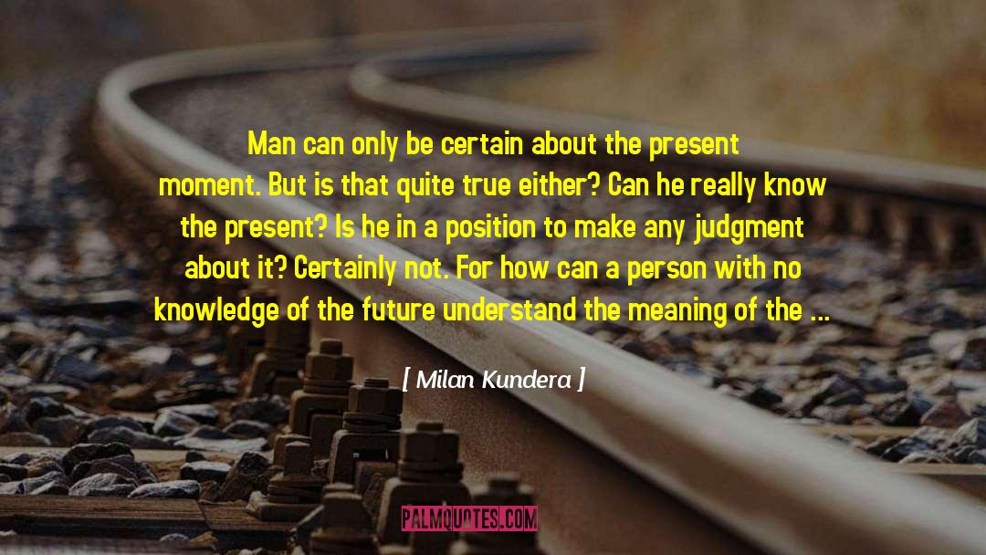 Milan Kundera Quotes: Man can only be certain