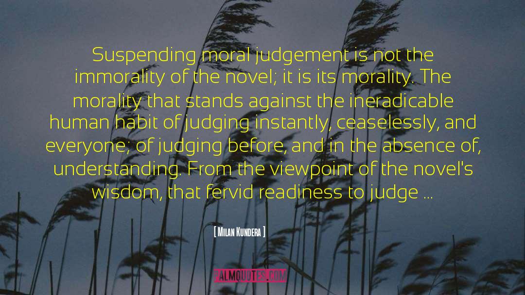 Milan Kundera Quotes: Suspending moral judgement is not