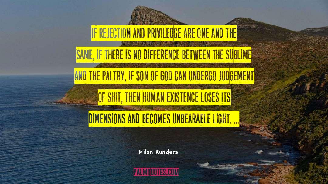 Milan Kundera Quotes: If rejection and priviledge are